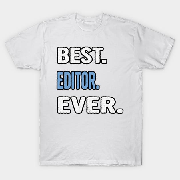 Best. Editor. Ever. - Birthday Gift Idea T-Shirt by divawaddle